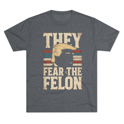 They Fear the Felon T-Shirt — Retro Vintage Trump Political Tee