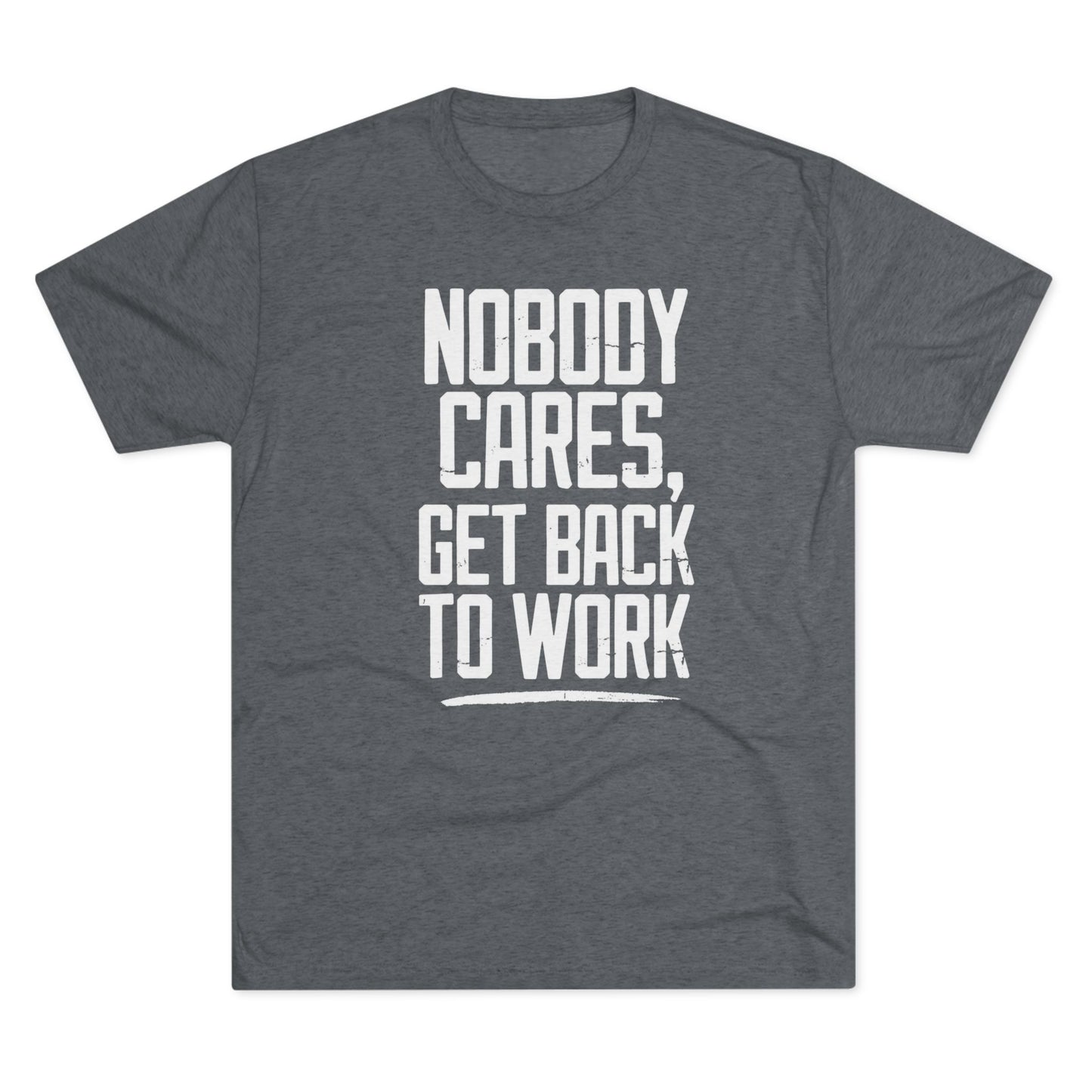 Nobody Cares Get Back To Work T-shirt