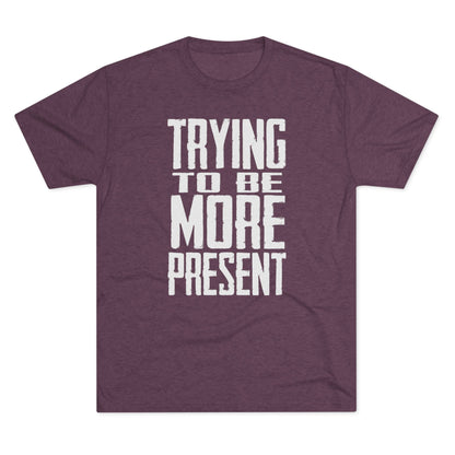 Trying To Be More Present T‑Shirt