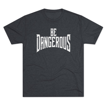 Be Dangerous T-Shirt