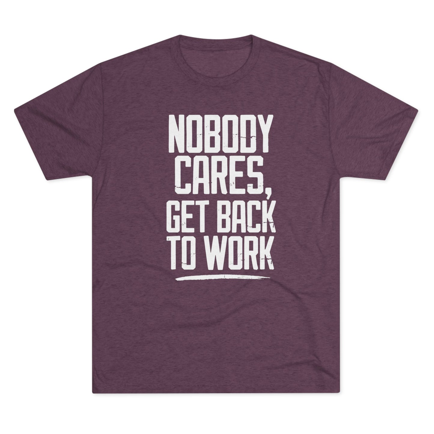 Nobody Cares Get Back To Work T-shirt