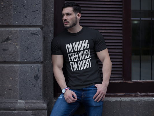 "I’m Wrong Even When I’m Right" Tee