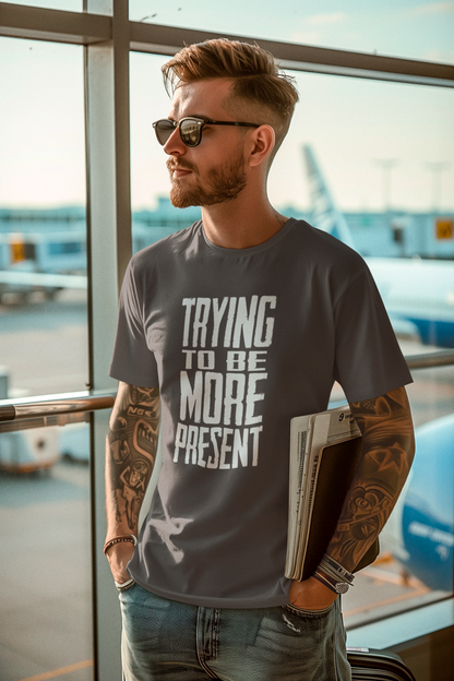 Trying To Be More Present T‑Shirt