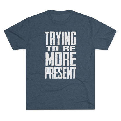 Trying To Be More Present T‑Shirt