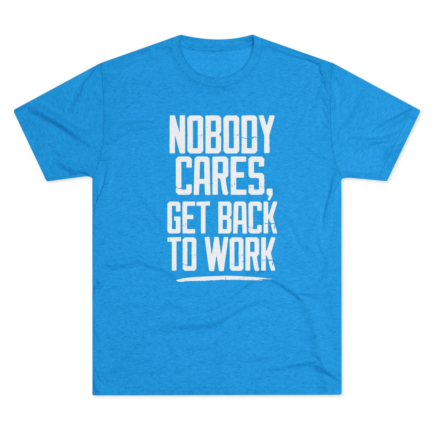 Nobody Cares Get Back To Work T-shirt