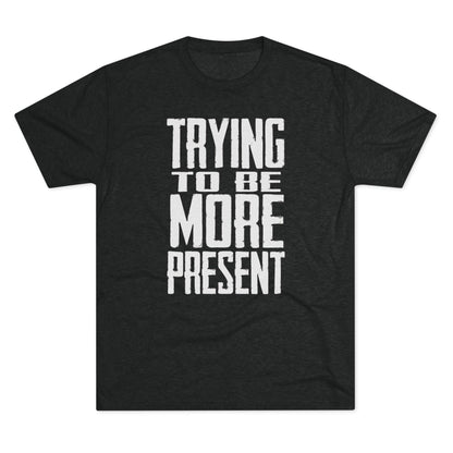 Trying To Be More Present T‑Shirt