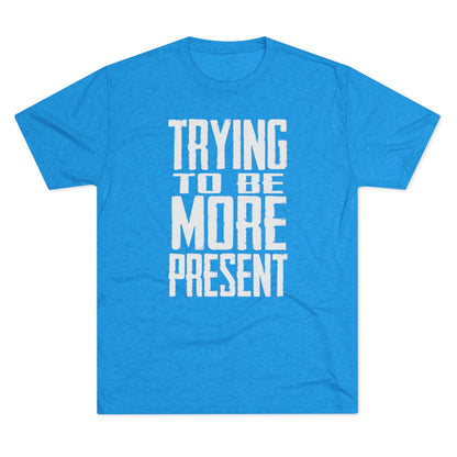 Trying To Be More Present T‑Shirt