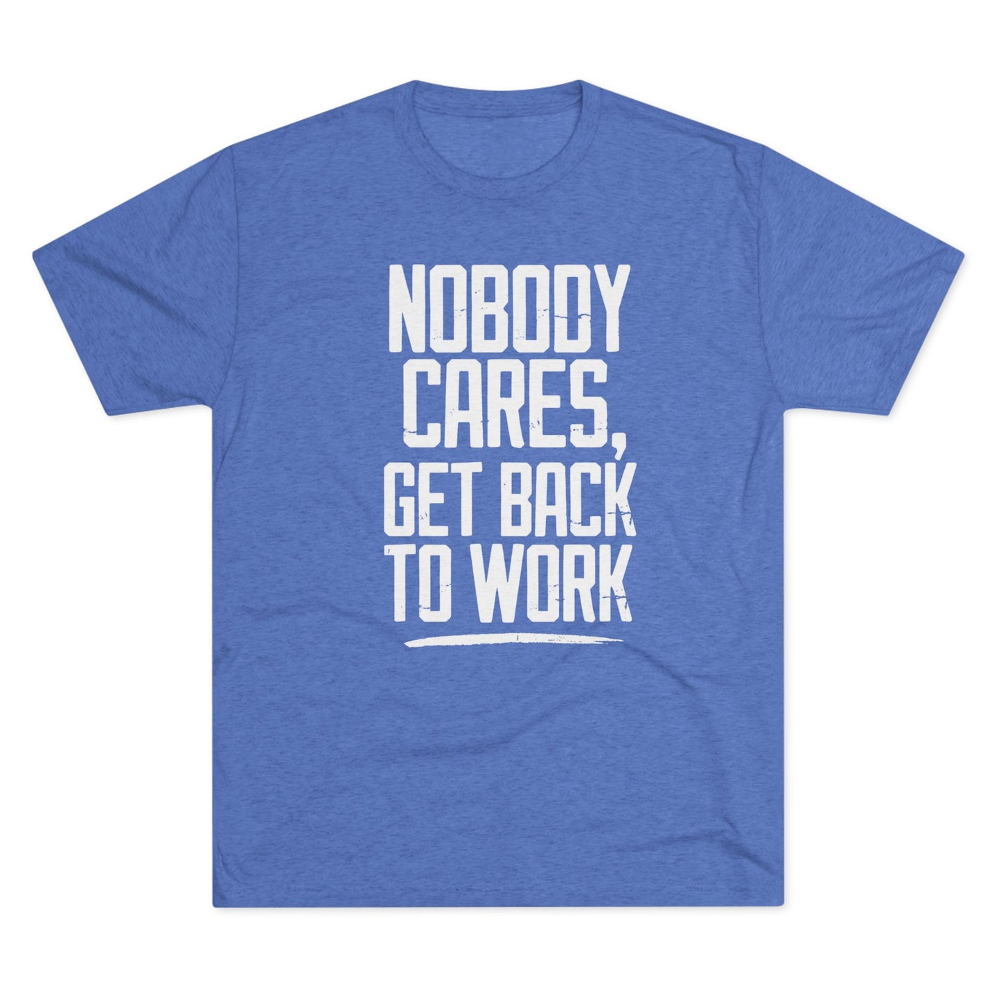 Nobody Cares Get Back To Work T-shirt