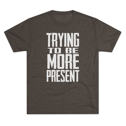 Trying To Be More Present T‑Shirt