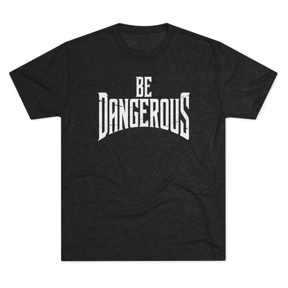 Be Dangerous T-Shirt