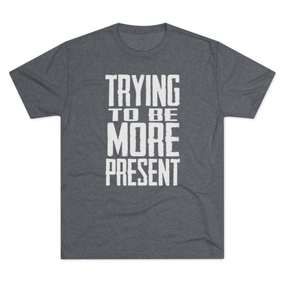 Trying To Be More Present T‑Shirt